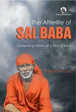 Orient The Afterlife of Sai Baba: Competing Visions of a Global Saint